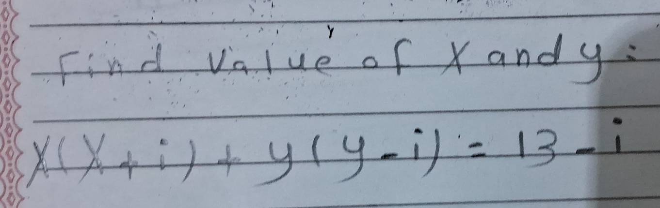 Find value of xandy.
x (X+i)+(Y-i)=13-i