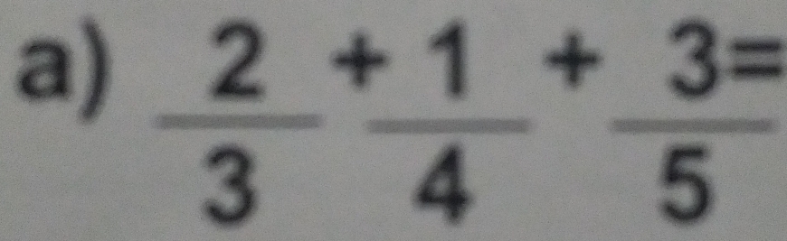  2/3 + 1/4 + 3/5 =