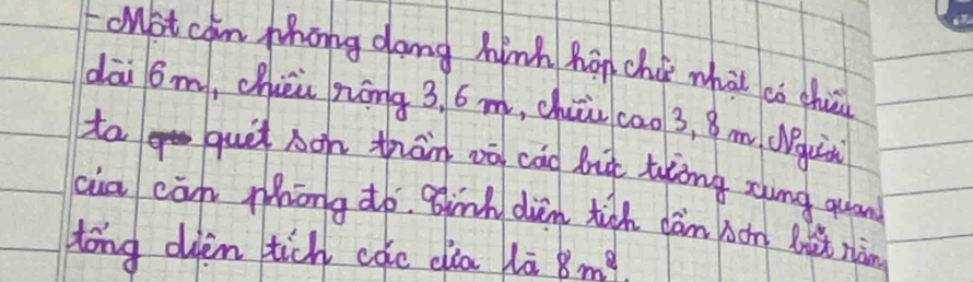 onot can Zhong dong hinh hop chi what cò chu 
dāi 6m, chièi zōng 3. 6m, chuu cao 3, 8 m (qu 
ta qui son thān vō cao buà thōng zing quàn 
cia cān mhōng to. Binh dièn tigh dàn bon lut nàn 
tong dien tich cac elia Nā 8m^2