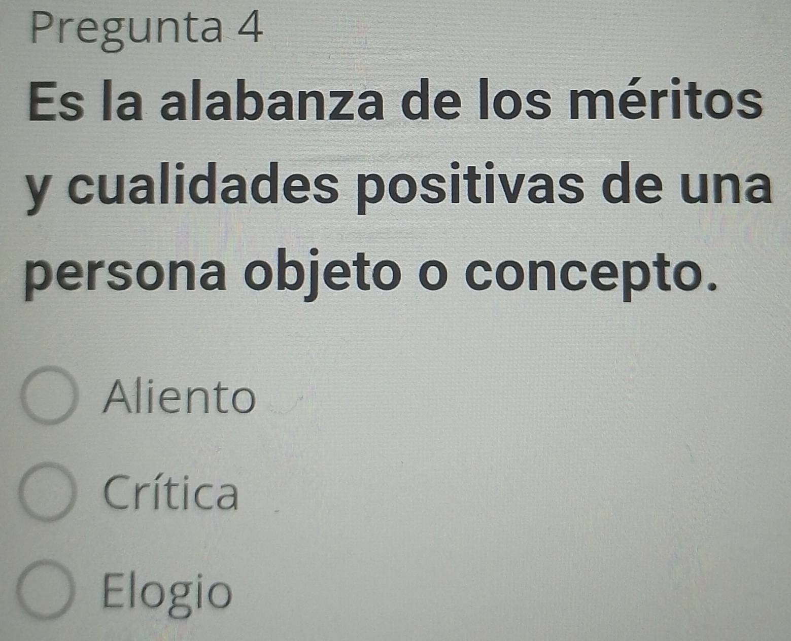 Pregunta 4
Es la alabanza de los méritos
y cualidades positivas de una
persona objeto o concepto.
Aliento
Crítica
Elogio