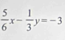  5/6 x- 1/3 y=-3