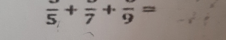 frac 5+frac 7+frac 9=