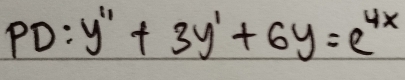 PD:y''+3y'+6y=e^(4x)