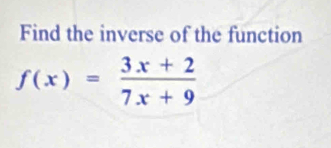 Find the inverse of the function
f(x)= (3x+2)/7x+9 