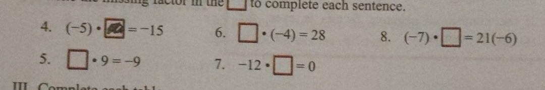 factor in the □ to complete each sentence. 
4. (-5)· □ =-15 6. □ · (-4)=28 8. (-7)· □ =21(-6)
5. □ · 9=-9
7. -12· □ =0
m C