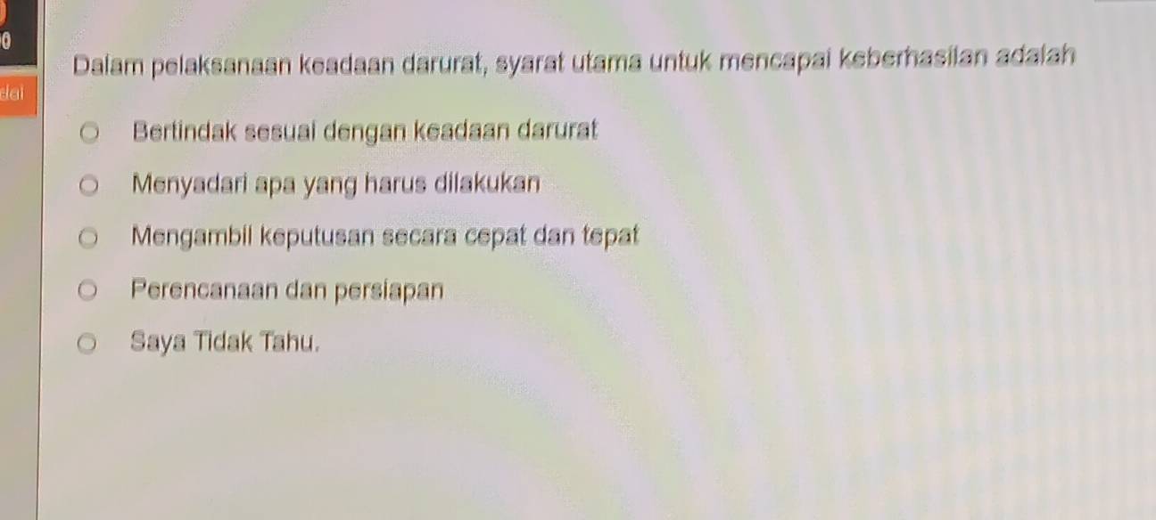 Dalam pelaksanaan keadaan darurat, syarat utama untuk mencapai keberhasilan adalah
dai
Bertindak sesuai dengan keadaan darurat
Menyadari apa yang harus dilakukan
Mengambil keputusan secara cepat dan tepat
Perencanaan dan persiapan
Saya Tidak Tahu.