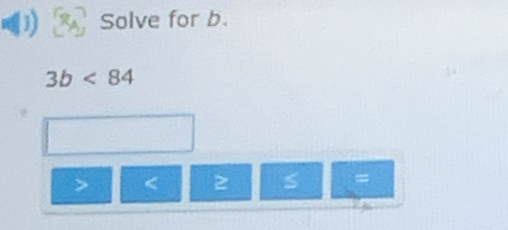 Solve for b.
3b<84</tex>
< 2</tex>
=