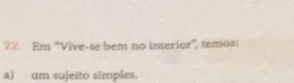 Em "Vive-se bem no interior', temos: 
a) um sujeito simples.