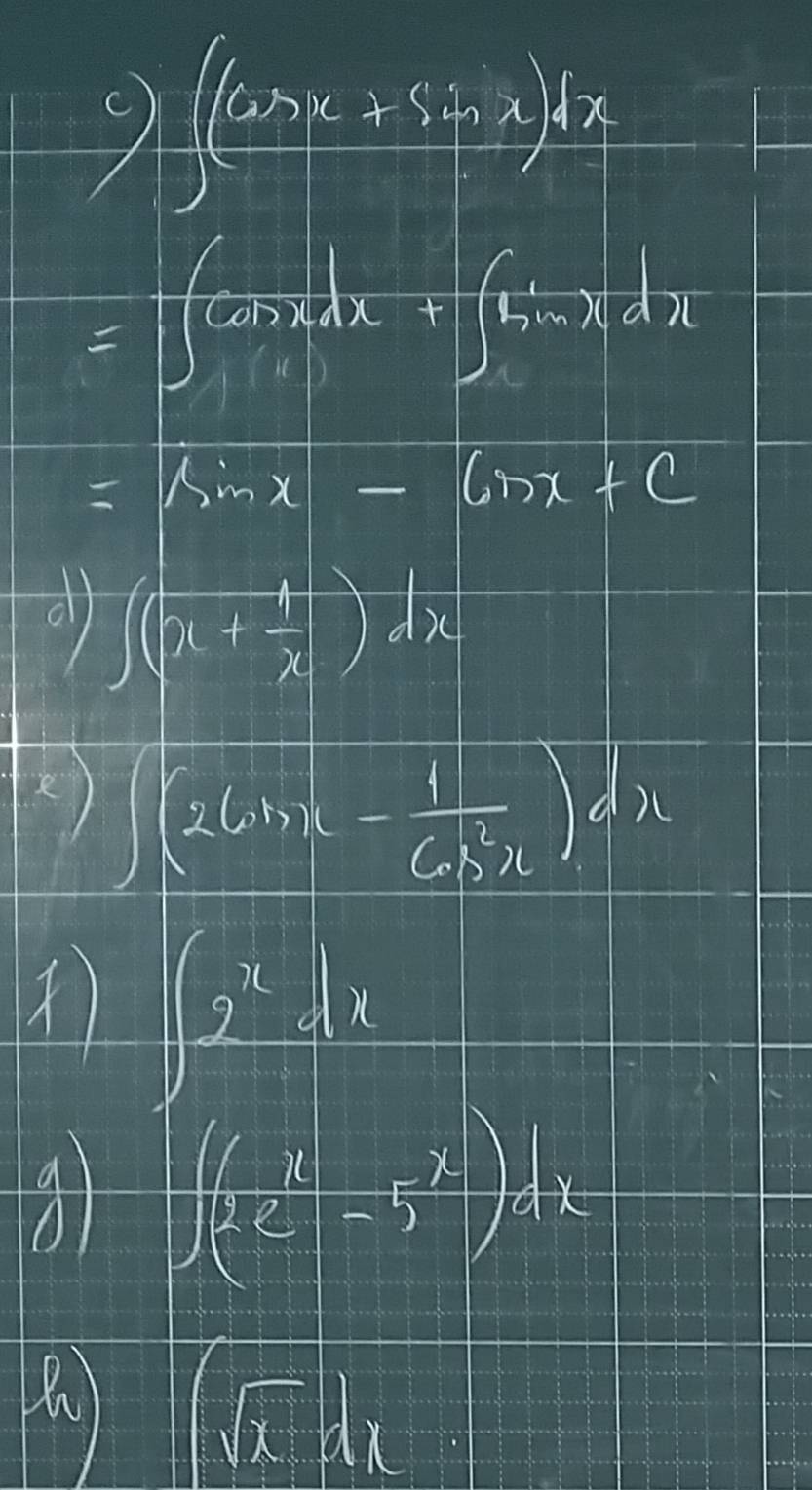 9 ∈t ( ((cos x+sin x)dx)/1 
=∈t (carxdx+∈t 1-xdx
=xsin x-6cos x+c
all ∈t (x+ 1/x )dx
() ∈t (26mx- 1/6m^2x )dx
∈t frac 2^xdx
9 ∈t ((frac 1/e^(x-5^x))dx
(sqrt(x)+1