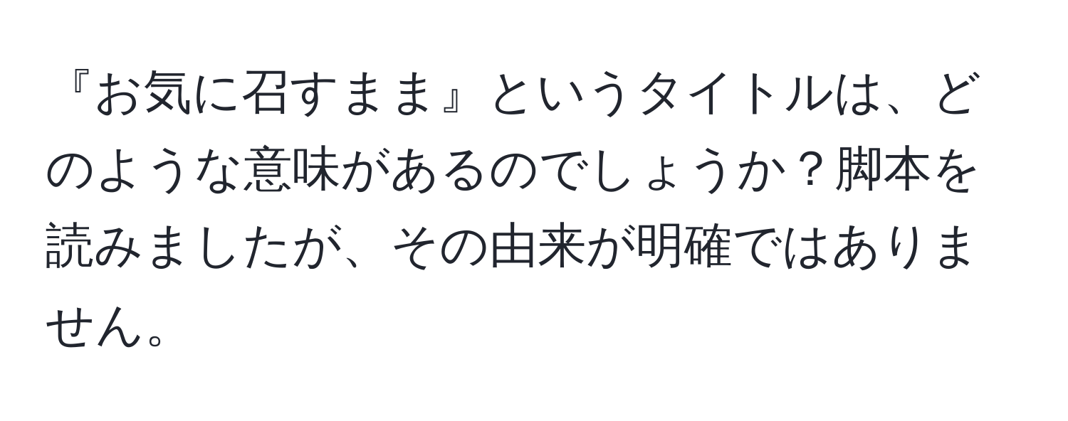 『お気に召すまま』というタイトルは、どのような意味があるのでしょうか？脚本を読みましたが、その由来が明確ではありません。