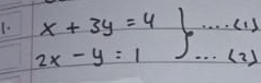 (1) 
1. x+3y=4 J (2)
2x-y=1