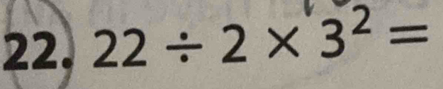 22/ 2* 3^2=