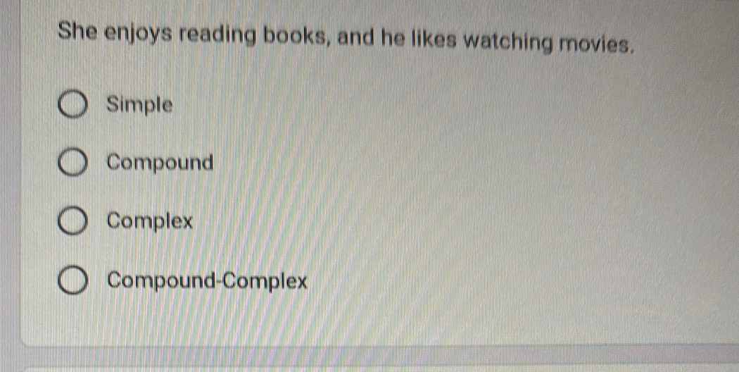 She enjoys reading books, and he likes watching movies.
Simple
Compound
Complex
Compound-Complex