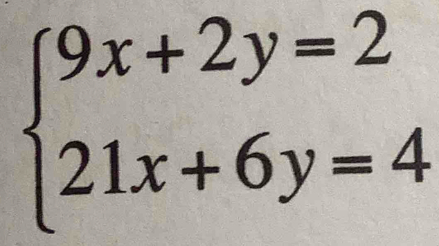 beginarrayl 9x+2y=2 21x+6y=4endarray.