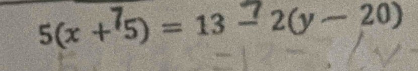 5(x + 5) = 13 - 2(y − 20)