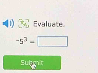 Evaluate.
-5^3=□
Suhmit