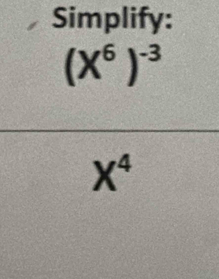 Simplify:
(X^6)^-3
X^4