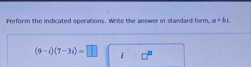 Perform the indicated operations. Write the answer in standard form, a+bi.
(9-i)(7-3i)=□ i □^(□)