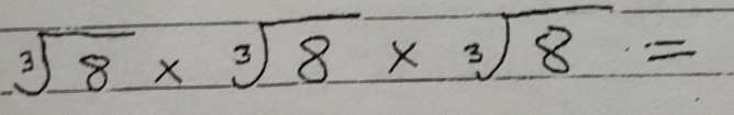 sqrt[3](8)* sqrt[3](8)* sqrt[3](8)=