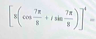 [8(cos  7π /8 +isin  7π /8 )]^4=