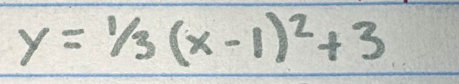 y=1/3(x-1)^2+3