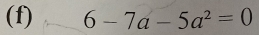 6-7a-5a^2=0