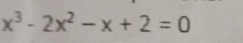 x^3-2x^2-x+2=0