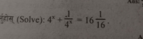 Ans: 
नुहोस् (Solve): 4^x+ (.1)/4^x =16 1/16 . 
A