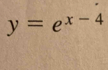 y=e^(x-4)