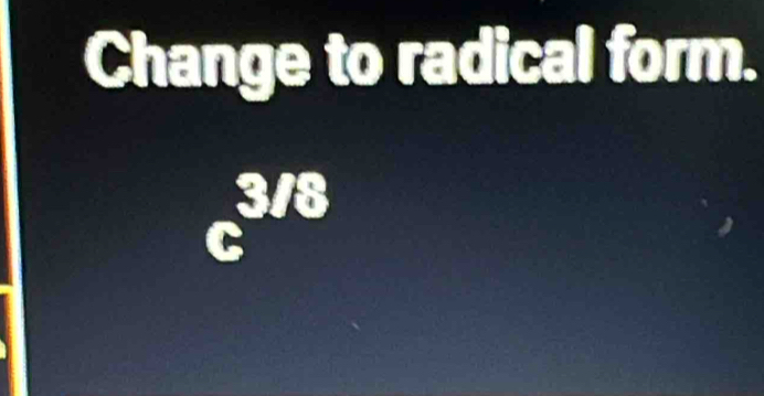 Change to radical form.
c^(3/8)