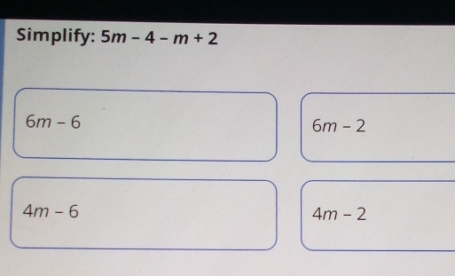 Simplify: 5m-4-m+2
6m-6
6m-2
4m-6
4m-2