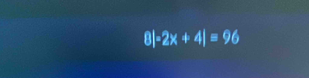 8|=2x+4|equiv 96