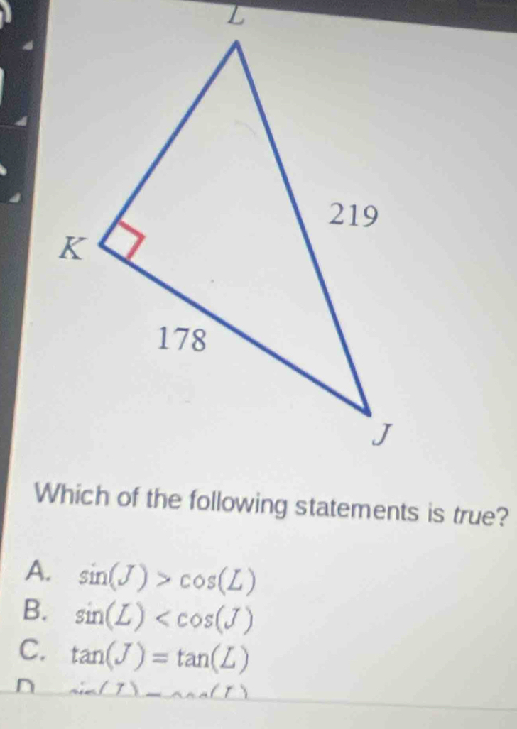 A. sin (J)>cos (L)
B. sin (L)
C. tan (J)=tan (L)
n _ sin (7)_ cos (n-_ )