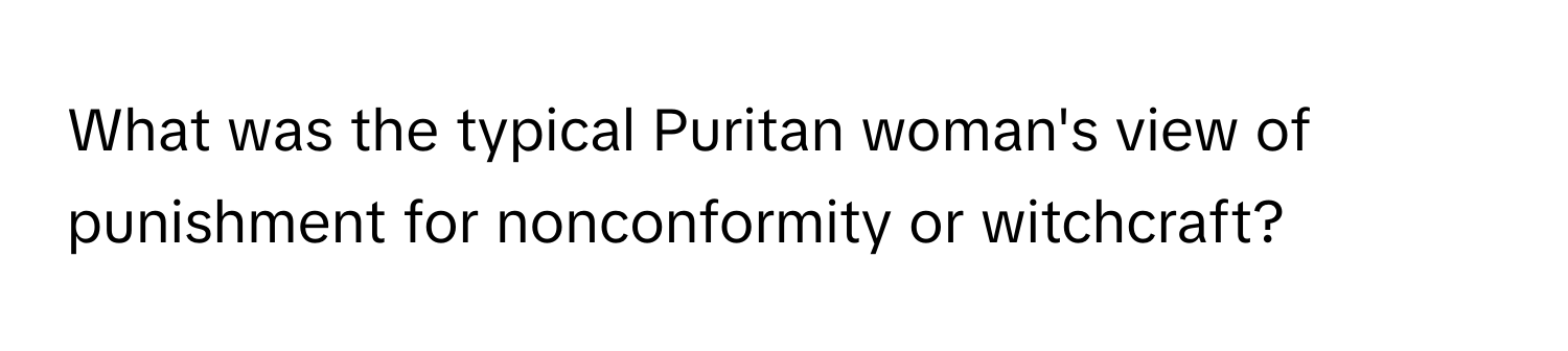 What was the typical Puritan woman's view of punishment for nonconformity or witchcraft?