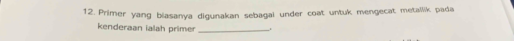 Primer yang biasanya digunakan sebagai under coat untuk mengecat metallik pada 
kenderaan ialah primer _.