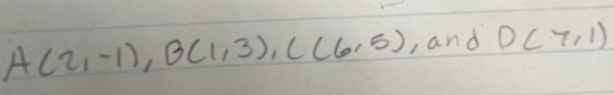 A(2,-1), B(1,3), C(6,5) ,and D(7,1)