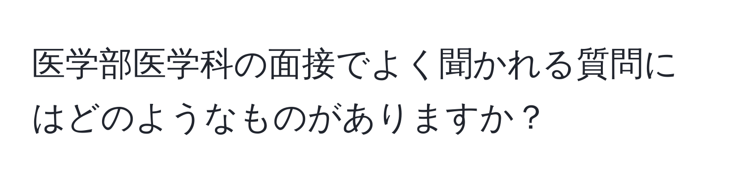 医学部医学科の面接でよく聞かれる質問にはどのようなものがありますか？