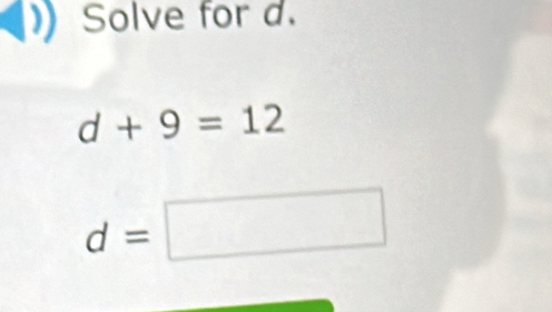 Solve for d.
d+9=12
d=□