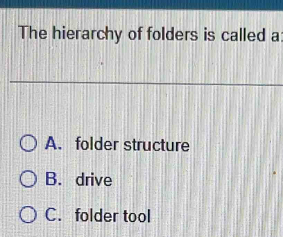 Solved: The hierarchy of folders is called a: A. folder structure B ...