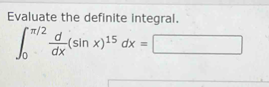 Evaluate the definite integral.
∈t _0^((π /2)frac d)dx(sin x)^15dx=□