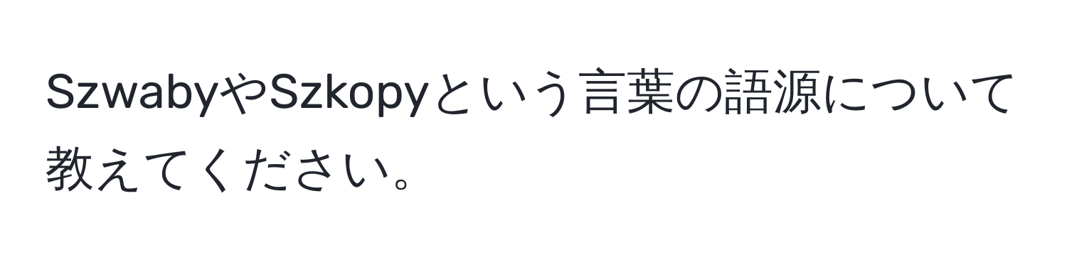 SzwabyやSzkopyという言葉の語源について教えてください。