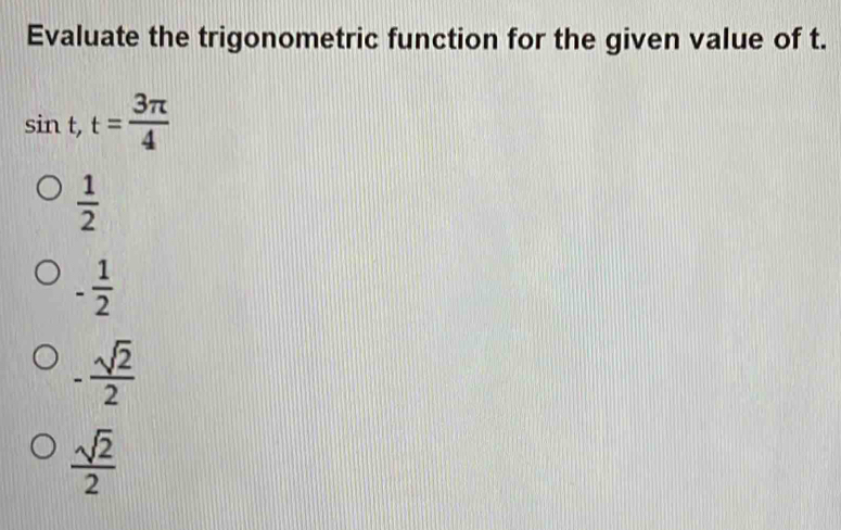 Evaluate the trigonometric function for the given value of t.
sin t, t= 3π /4 
 1/2 
- 1/2 
- sqrt(2)/2 
 sqrt(2)/2 