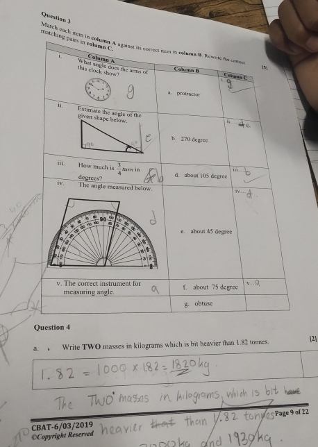 match
Match each ite
Question 4
a.  Write TWO masses in kilograms which is bit heavier than 1.82 tonnes. [2]
CBAT-6/03/2019 ton Ms Page9 of 22
©Copyright Reserved