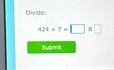 Divide:
424/ 7=□ R□
Submit