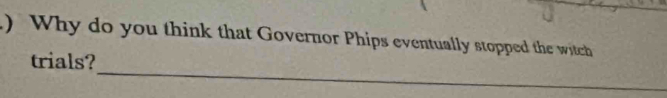 ) Why do you think that Governor Phips eventually stopped the witch 
_ 
trials?