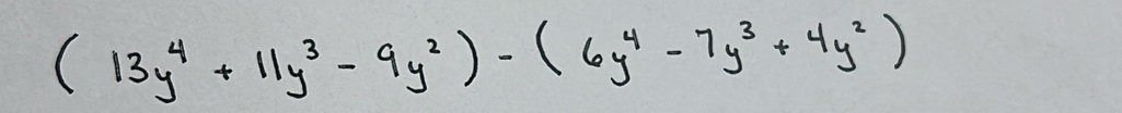 (13y^4+11y^3-9y^2)-(6y^4-7y^3+4y^2)