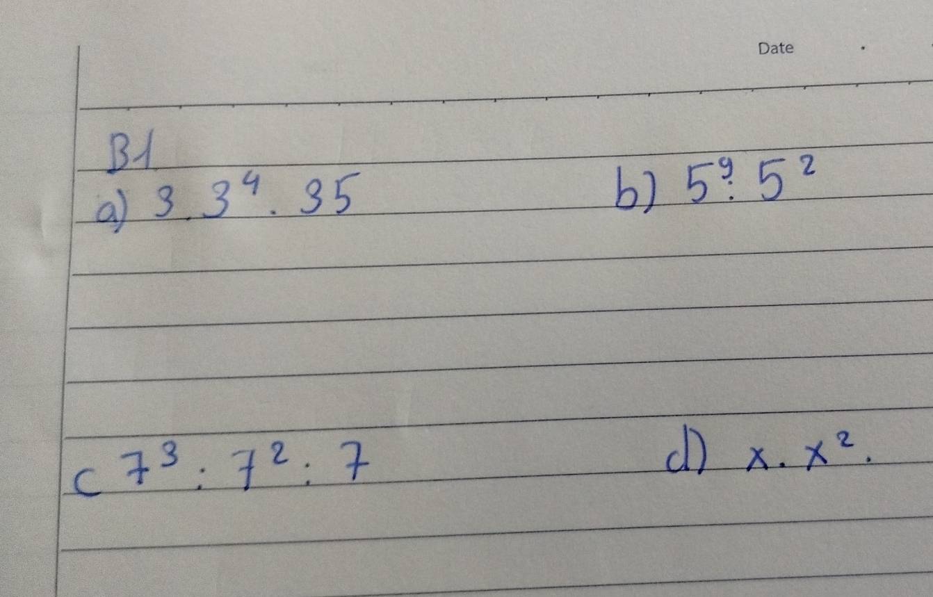 B1 
a 3.3^4.35
b) 5^9:5^2
C 7^3:7^2:7
() x· x^2.