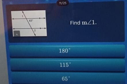 11/25
Find m∠ 1.
180°
115°
65°