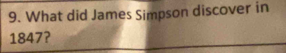 What did James Simpson discover in 
1847?