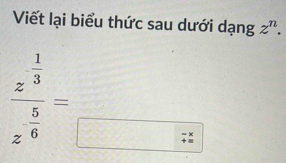 Viết lại biểu thức sau dưới dạng z^n.
beginarrayr  1/3  frac 3z^= endarray  - 2/5  □ __tfrac 1